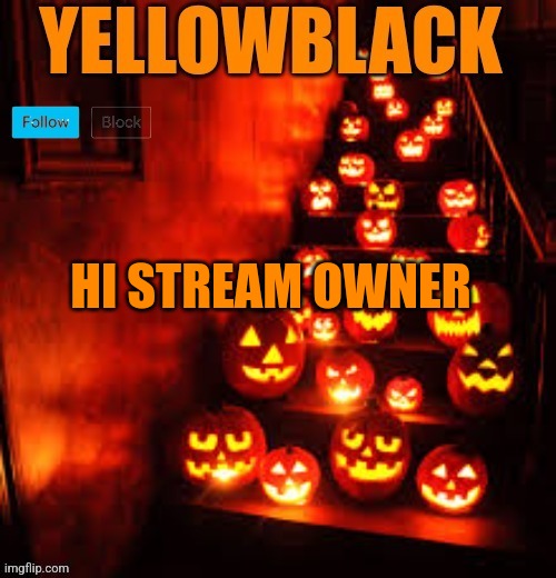 Temporary yellowblack Halloween announcement template | HI STREAM OWNER | image tagged in temporary yellowblack halloween announcement template | made w/ Imgflip meme maker