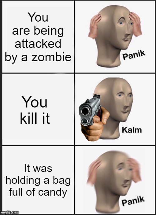 Panik Kalm Panik | You are being attacked by a zombie; You kill it; It was holding a bag full of candy | image tagged in memes,panik kalm panik,spooktober,dark humor | made w/ Imgflip meme maker