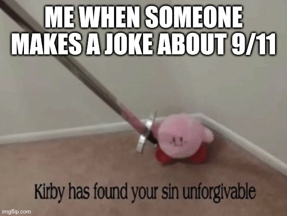 Those jokes aren't funny, they offend me, and they need to stop! | ME WHEN SOMEONE MAKES A JOKE ABOUT 9/11 | image tagged in kirby has found your sin unforgivable | made w/ Imgflip meme maker