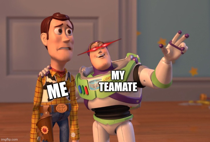 In Fortnite | MY TEAMATE; ME | image tagged in memes,x x everywhere | made w/ Imgflip meme maker