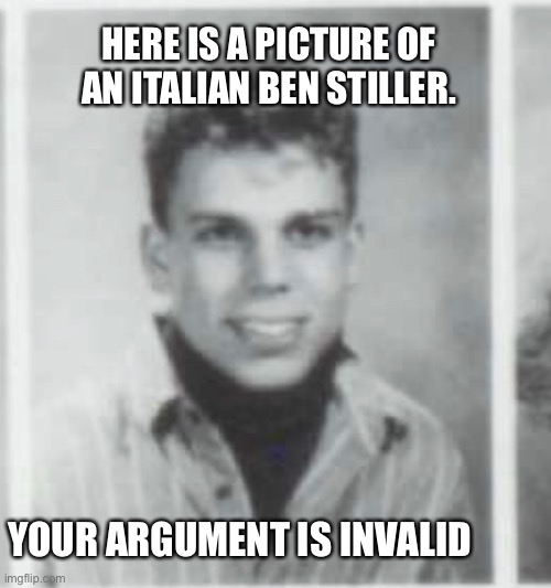 Ben Stiller the Italian Stallion | HERE IS A PICTURE OF AN ITALIAN BEN STILLER. YOUR ARGUMENT IS INVALID | image tagged in your argument is invalid,ben stiller,donald trump | made w/ Imgflip meme maker