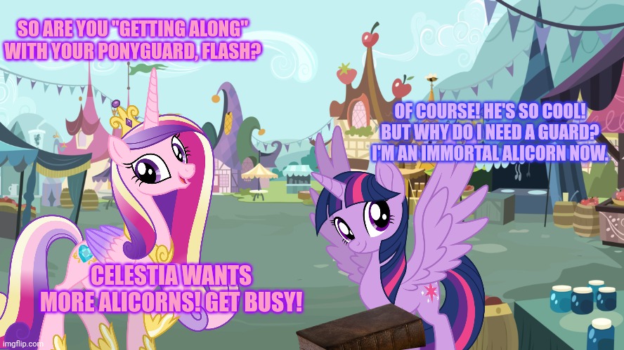 Ulterior motives... | SO ARE YOU "GETTING ALONG" WITH YOUR PONYGUARD, FLASH? OF COURSE! HE'S SO COOL! BUT WHY DO I NEED A GUARD? I'M AN IMMORTAL ALICORN NOW. CELESTIA WANTS MORE ALICORNS! GET BUSY! | image tagged in mlp background,princess cadance,twilight sparkle,flash sentry | made w/ Imgflip meme maker