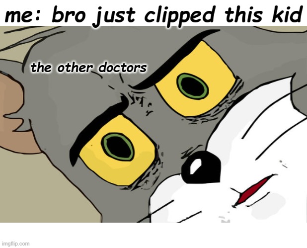 You what? | me: bro just clipped this kid; the other doctors | image tagged in memes | made w/ Imgflip meme maker