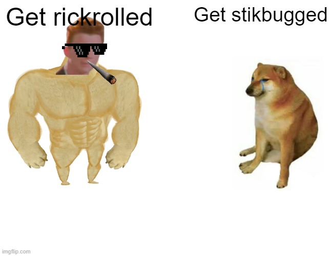 Buff Doge vs. Cheems | Get rickrolled; Get stikbugged | image tagged in memes,buff doge vs cheems,rickroll,get stick bugged lol,meme vs meme | made w/ Imgflip meme maker