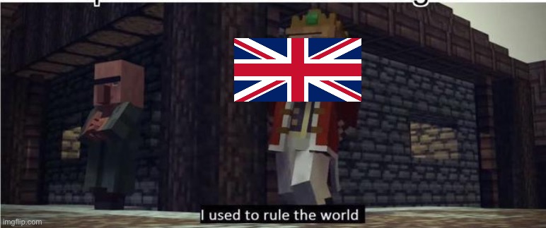 UK be like | image tagged in fallen kingdom,british empire,united kingdom | made w/ Imgflip meme maker