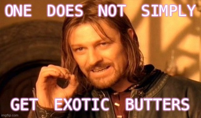 One Does Not Simply Meme | ONE DOES NOT SIMPLY GET EXOTIC BUTTERS | image tagged in memes,one does not simply | made w/ Imgflip meme maker