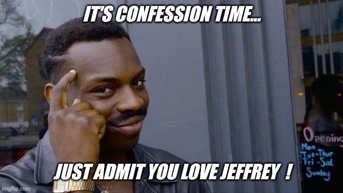Let's share Jeffrey... | IT'S CONFESSION TIME... JUST ADMIT YOU LOVE JEFFREY  ! | image tagged in memes,roll safe think about it,imgflip,imgflip users,panties,jeffrey | made w/ Imgflip meme maker