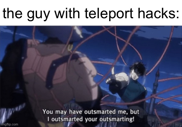 You may have outsmarted me, but i outsmarted your understanding | the guy with teleport hacks: | image tagged in you may have outsmarted me but i outsmarted your understanding | made w/ Imgflip meme maker