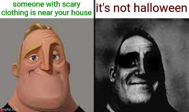 do i need to call the police? | someone with scary clothing is near your house; it's not halloween | image tagged in normal and dark mr incredibles | made w/ Imgflip meme maker