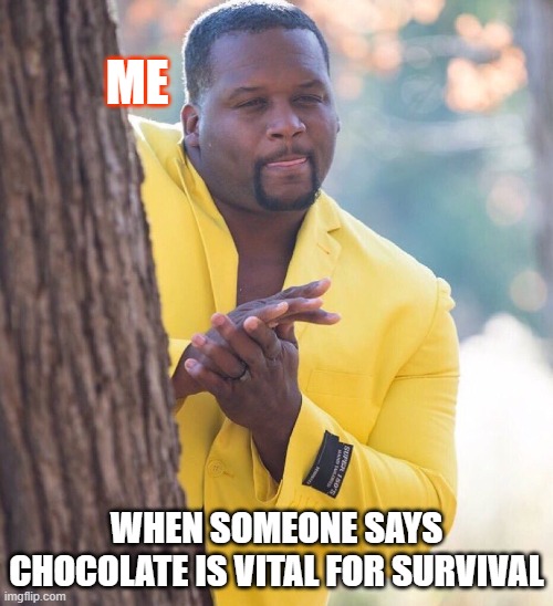 Me | ME; WHEN SOMEONE SAYS CHOCOLATE IS VITAL FOR SURVIVAL | image tagged in black guy hiding behind tree,chocolate | made w/ Imgflip meme maker