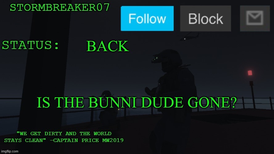stormbreaker07s announcement temp | BACK; IS THE BUNNI DUDE GONE? | image tagged in stormbreaker07s announcement temp | made w/ Imgflip meme maker
