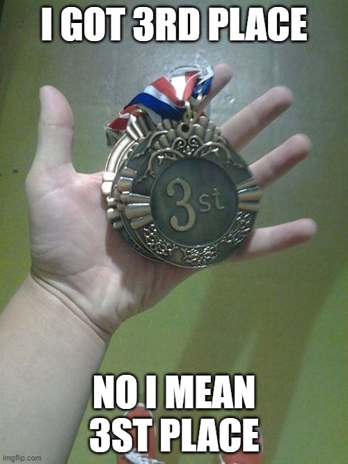 i am 3st place | I GOT 3RD PLACE; NO I MEAN 3ST PLACE | image tagged in you had one job | made w/ Imgflip meme maker
