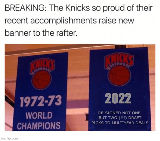 Knicks Banner Meme | 2022; RE-SIGNED NOT ONE, BUT TWO (!!!) DRAFT PICKS TO MULTIYEAR DEALS | image tagged in knicks banner meme | made w/ Imgflip meme maker