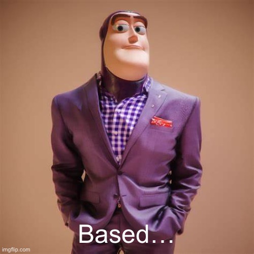 Buzz Lightyear Drip | Based… | image tagged in buzz lightyear drip | made w/ Imgflip meme maker