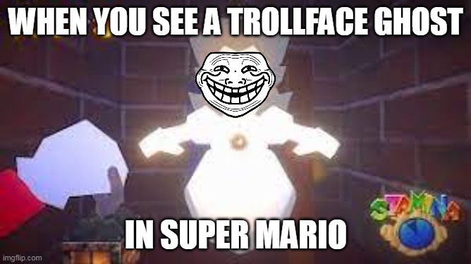 you see trollface ghost in super mario |  WHEN YOU SEE A TROLLFACE GHOST; IN SUPER MARIO | image tagged in super mario 64,troll face,ghost | made w/ Imgflip meme maker