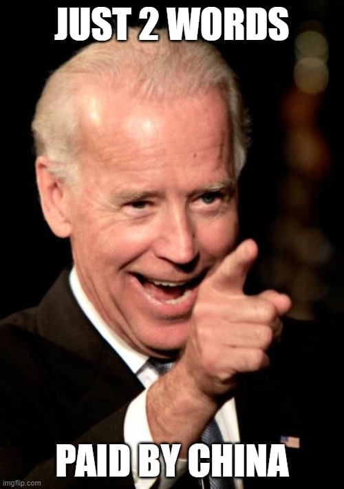 Smilin Biden | JUST 2 WORDS; PAID BY CHINA | image tagged in memes,smilin biden | made w/ Imgflip meme maker