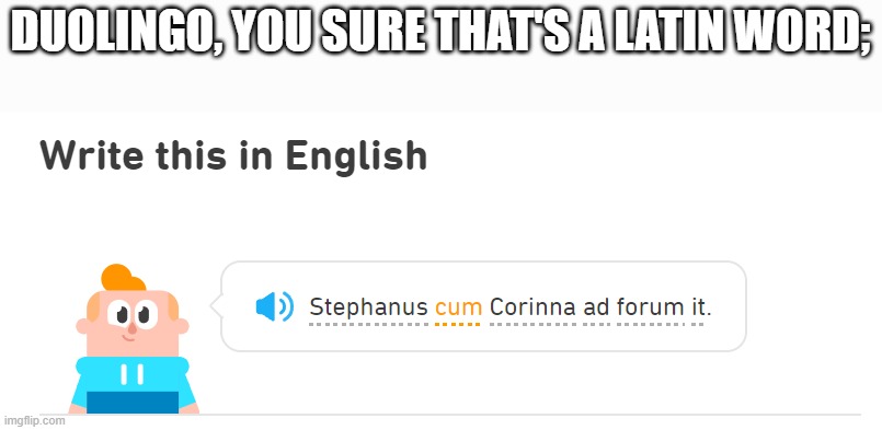 apparently it mean "with" | DUOLINGO, YOU SURE THAT'S A LATIN WORD; | made w/ Imgflip meme maker
