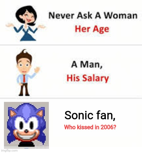 Sonic 06 Ending be like | Sonic fan, Who kissed in 2006? | image tagged in never ask a woman her age,sonic 06,sonic meme,memes,funny | made w/ Imgflip meme maker