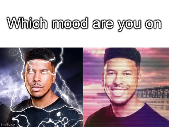 Which mood are you on | made w/ Imgflip meme maker