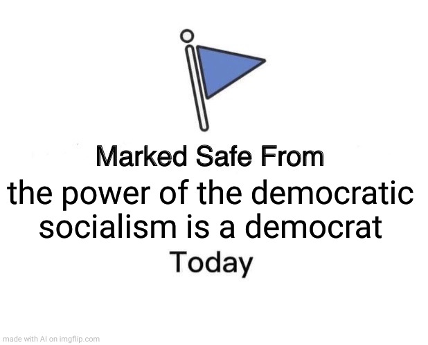 Marked Safe From Meme | the power of the democratic socialism is a democrat | image tagged in memes,marked safe from | made w/ Imgflip meme maker