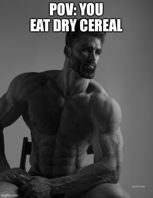 Giga Chad | POV: YOU EAT DRY CEREAL | image tagged in giga chad,cereal | made w/ Imgflip meme maker
