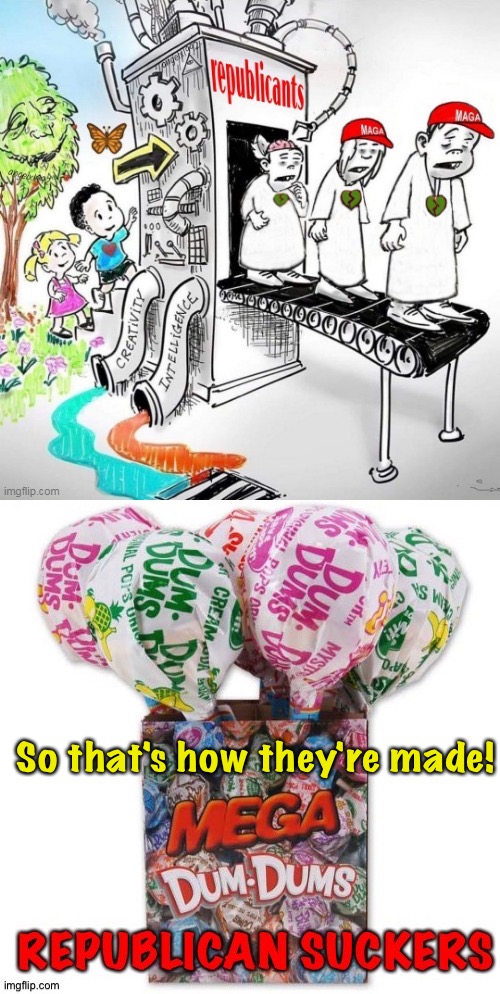 upvoting dragonfire999 | So that's how they're made! | image tagged in republican sucker factory | made w/ Imgflip meme maker