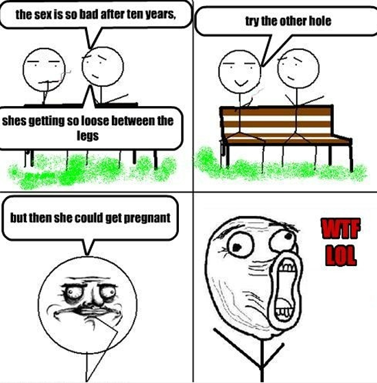 After x. Rage Comics Kid. Wanna try the other hole.