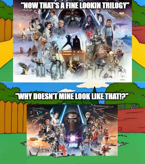 Disney's reaction |  "NOW THAT'S A FINE LOOKIN TRILOGY"; "WHY DOESN'T MINE LOOK LIKE THAT!?" | image tagged in disney killed star wars,disney,star wars,star wars meme | made w/ Imgflip meme maker