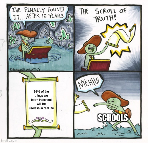 Reality check for schools | 98% of the things we learn in school will be useless in real life; SCHOOLS | image tagged in memes,the scroll of truth | made w/ Imgflip meme maker