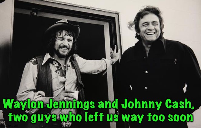 They once shared a house together | Waylon Jennings and Johnny Cash, 
two guys who left us way too soon | image tagged in johnny cash waylon jennings | made w/ Imgflip meme maker