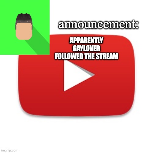 Kyrian247 announcement | APPARENTLY GAYLOVER FOLLOWED THE STREAM | image tagged in kyrian247 announcement | made w/ Imgflip meme maker