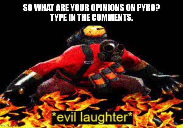 Pyro | SO WHAT ARE YOUR OPINIONS ON PYRO?
TYPE IN THE COMMENTS. | image tagged in tf2,pyro | made w/ Imgflip meme maker