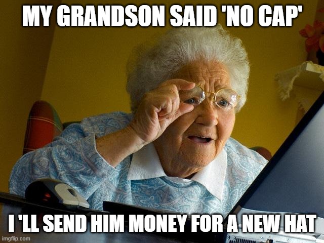 ? | MY GRANDSON SAID 'NO CAP'; I 'LL SEND HIM MONEY FOR A NEW HAT | image tagged in memes,grandma finds the internet | made w/ Imgflip meme maker