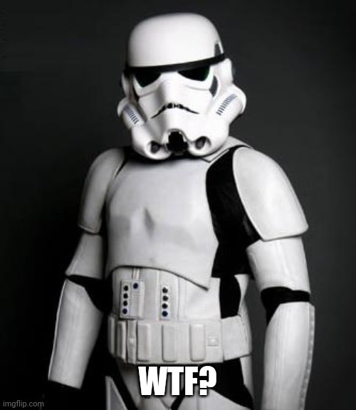 WTF? | image tagged in stormtrooper pick up liner | made w/ Imgflip meme maker