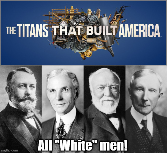 "White Men"....ACTUALLY built America | All "White" men! | image tagged in racism,non-colors,divide conquer,obama,jealousy | made w/ Imgflip meme maker