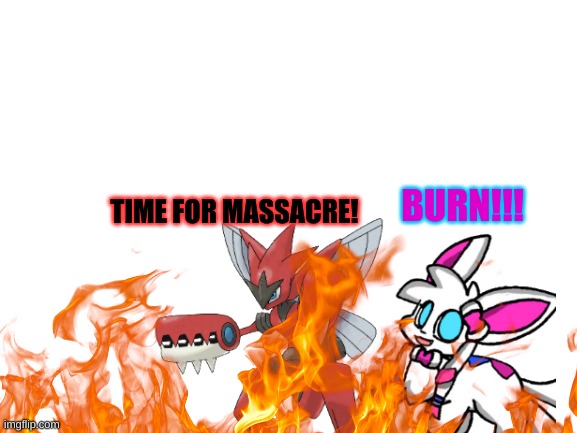 Me and Sylceon when we see wars: | BURN!!! TIME FOR MASSACRE! | made w/ Imgflip meme maker