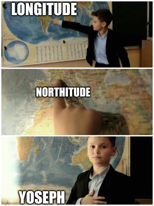 Kid and map | LONGITUDE; NORTHITUDE; YOSEPH | image tagged in kid and map | made w/ Imgflip meme maker