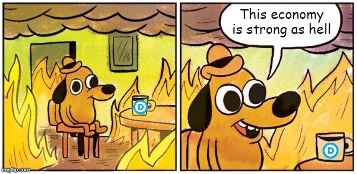 And It's All Burning Down | This economy is strong as hell | image tagged in this is fine blank | made w/ Imgflip meme maker