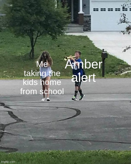 So annoying | Me taking the kids home from school; Amber alert | image tagged in trumpet boy,amber,alert,kidnap | made w/ Imgflip meme maker