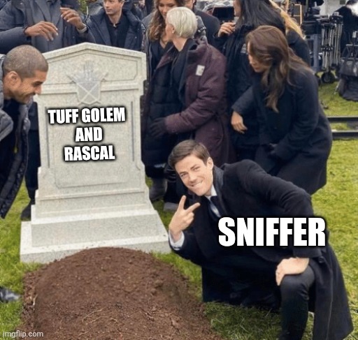 Yeaaaaah | TUFF GOLEM 
AND
RASCAL; SNIFFER | image tagged in grant gustin over grave | made w/ Imgflip meme maker