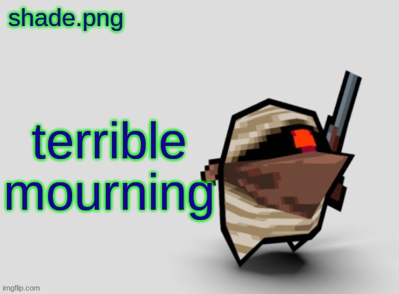 shade.png's  bandit temp. | terrible mourning | image tagged in shade png's bandit temp | made w/ Imgflip meme maker