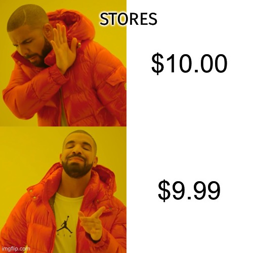Stores be like | $10.00; STORES; $9.99 | image tagged in memes,drake hotline bling | made w/ Imgflip meme maker