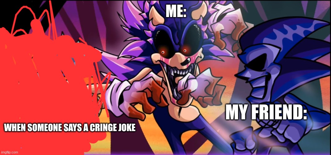 Sonic.exe | ME:; MY FRIEND:; WHEN SOMEONE SAYS A CRINGE JOKE | image tagged in bf majin gang up | made w/ Imgflip meme maker