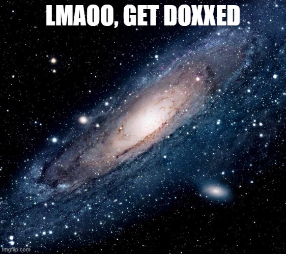 milky way background | LMAOO, GET DOXXED | image tagged in milky way background | made w/ Imgflip meme maker