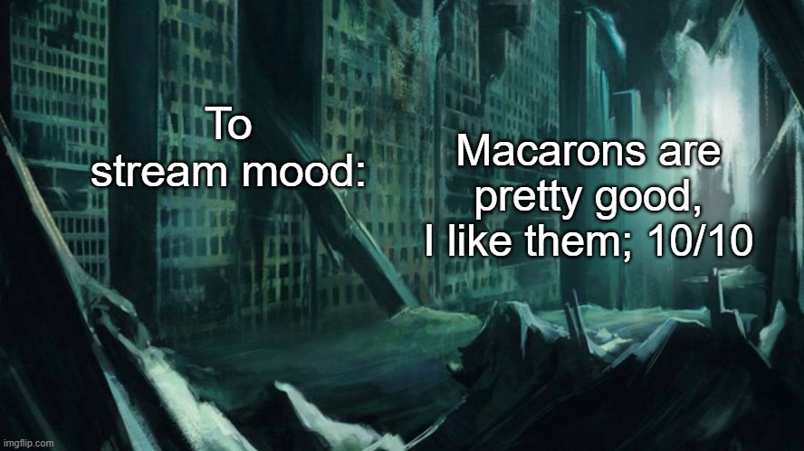 Austin, Atlantis | To stream mood:; Macarons are pretty good, I like them; 10/10 | image tagged in austin atlantis | made w/ Imgflip meme maker