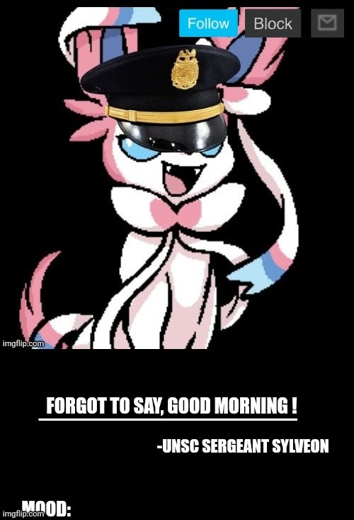 UNSC sylveon announcement | FORGOT TO SAY, GOOD MORNING ! | image tagged in unsc sylveon announcement | made w/ Imgflip meme maker