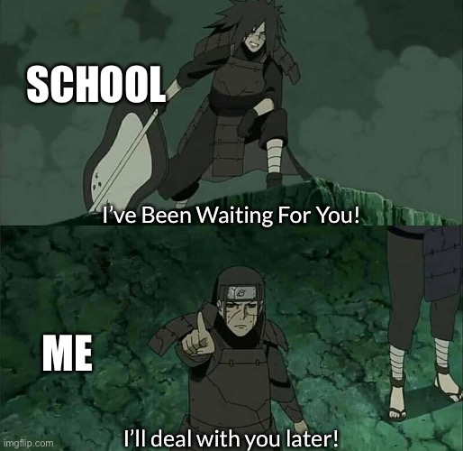 Me Vs School | SCHOOL; I’ve Been Waiting For You! ME; I’ll deal with you later! | image tagged in madara and hashirama,madara,hashirama,memes,school,naruto shippuden | made w/ Imgflip meme maker