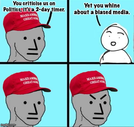 First Amendment freaks freaking out | You criticise us on Politics, it's a 2-day timer. Yet you whine about a biased media. | image tagged in maga npc an an0nym0us template | made w/ Imgflip meme maker