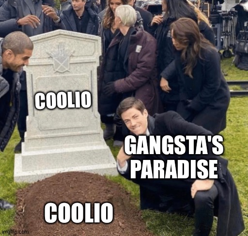R.I.P coolio | COOLIO; GANGSTA'S PARADISE; COOLIO | image tagged in grant gustin over grave | made w/ Imgflip meme maker