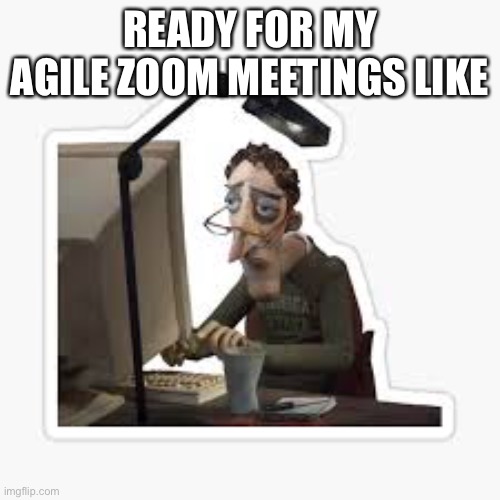 Agile zoom meetings |  READY FOR MY AGILE ZOOM MEETINGS LIKE | image tagged in funny,office | made w/ Imgflip meme maker